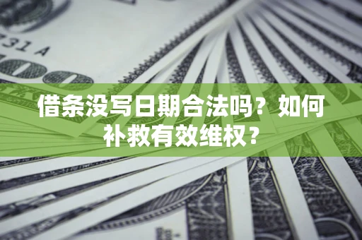 武汉借条没写日期合法吗？如何补救有效维权？