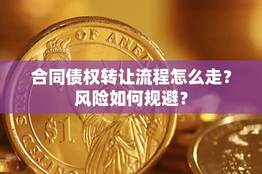 武汉合同债权转让流程怎么走？风险如何规避？