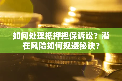 武汉如何处理抵押担保诉讼？潜在风险如何规避秘诀？