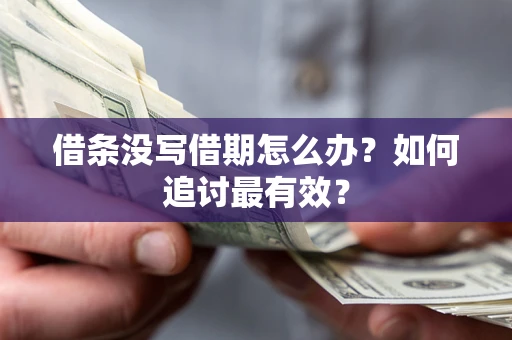 武汉借条没写借期怎么办？如何追讨最有效？
