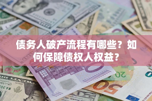 武汉债务人破产流程有哪些？如何保障债权人权益？