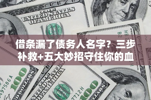 武汉借条漏了债务人名字？三步补救+五大妙招守住你的血汗钱