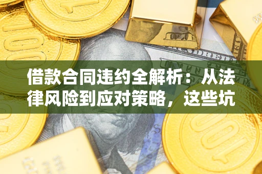 武汉借款合同违约全解析：从法律风险到应对策略，这些坑别再踩！