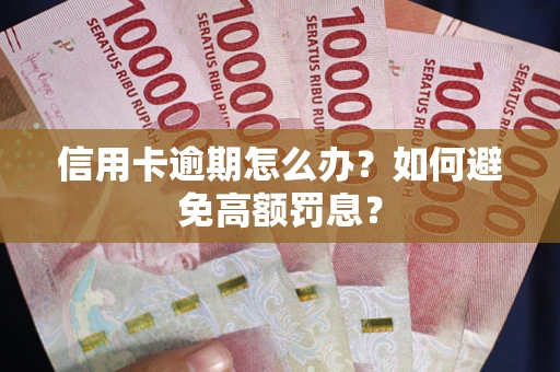 武汉信用卡逾期怎么办？如何避免高额罚息？