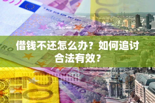 武汉借钱不还怎么办？如何追讨合法有效？