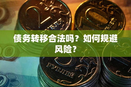 武汉债务转移合法吗？如何规避风险？