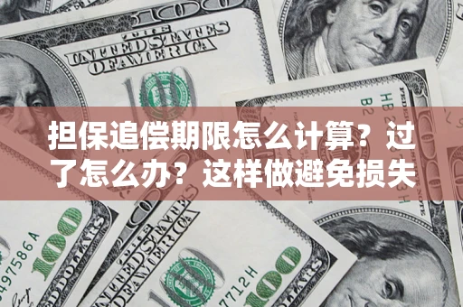 武汉担保追偿期限怎么计算？过了怎么办？这样做避免损失！